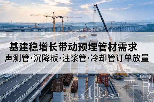 滕州基建稳增长带动预埋监测管材需求，声测管、沉降板、注浆管订单持续放量