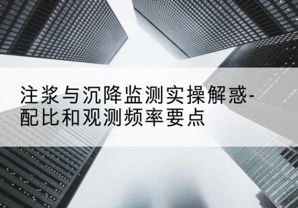 滕州水泥浆配比不当会不会造成注浆管堵管？-注浆与沉降监测实操解惑-配比和观测频率要点